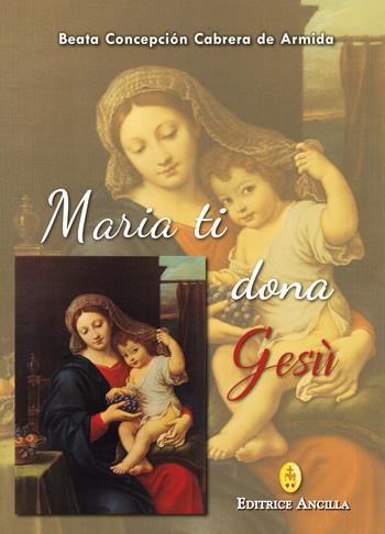 Maria ti dona Gesù - Concepción Cabrera de Armida - Libro Editrice Ancilla 2019, Mariologia | Libraccio.it