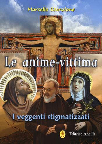 Le anime-vittima. I veggenti stigmatizzati - Marcello Stanzione - Libro Editrice Ancilla 2019, Santi e beati | Libraccio.it
