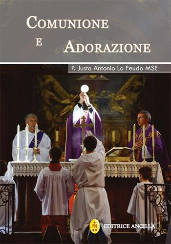 Comunione e adorazione - Justo Antonio Lo Feudo - Libro Editrice Ancilla 2024, Spiritualità | Libraccio.it