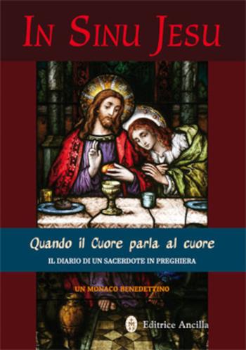 In sinu Jesu. Quando il cuore parla al cuore. Il diario di un sacerdote in preghiera - Monaco benedettino - Libro Editrice Ancilla 2023, Mistica | Libraccio.it