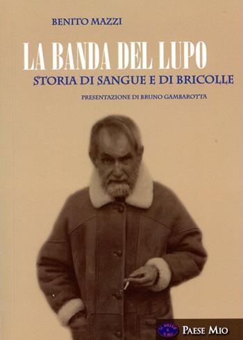 La banda del lupo. Storia di sangue e di bricolle - Benito Mazzi - Libro Il Rosso e Il Blu 2017, Paese mio | Libraccio.it