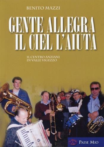 Gente allegra il ciel l'aiuta. Il centro anziani di Valle Vigezzo - Benito Mazzi - Libro Il Rosso e Il Blu 2018, Paese mio | Libraccio.it