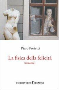 La fisica della felicità - Piero Proietti - Libro Cicorivolta 2011, I quaderni di Cico | Libraccio.it