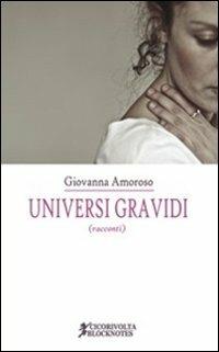 Universi gravidi - Giovanna Amoroso - Libro Cicorivolta 2013, Blocknotes | Libraccio.it