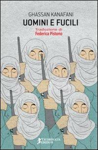 Uomini e fucili - Ghassan Kanafani - Libro Cicorivolta 2011, I quaderni di Cico | Libraccio.it