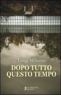 Dopo tutto questo tempo - Luigi Milazzo - Libro Cicorivolta 2012, I quaderni di Cico | Libraccio.it