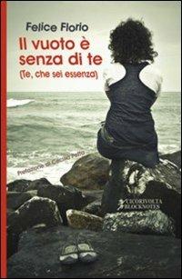 Il vuoto è senza di te (Te, che sei essenza) - Felice Florio - Libro Cicorivolta 2012, Blocknotes | Libraccio.it