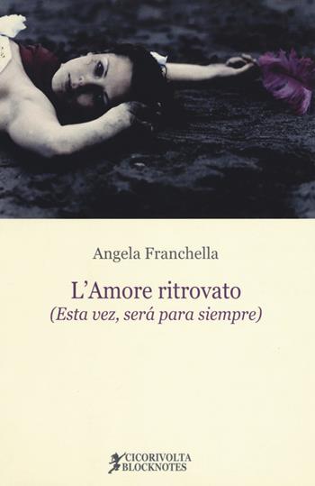 L' amore ritrovato (Esta vez, será para siempre) - Angela Franchella - Libro Cicorivolta 2012, Blocknotes | Libraccio.it