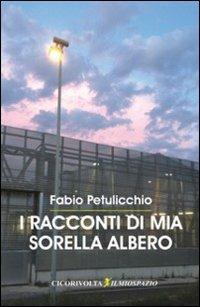 I racconti di mia sorella albero - Fabio Petulicchio - Libro Cicorivolta 2014, Ilmiospazio | Libraccio.it