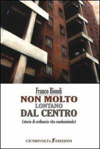 Non molto lontano dal centro - Franco Biondi - Libro Cicorivolta 2013, I quaderni di Cico | Libraccio.it