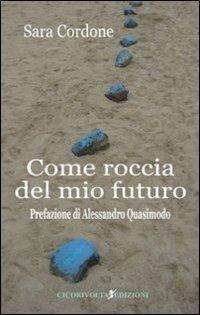Come roccia del mio futuro - Sara Cordone - Libro Cicorivolta 2013, Poetál | Libraccio.it