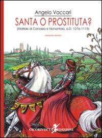 Santa o prostituta? (Matilde di Canossa e Nonantola, a. D. 1076-1115) - Angelo Vaccari - Libro Cicorivolta 2014, Ciconauti | Libraccio.it
