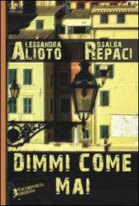 Dimmi come mai - Alessandra Alioto, Rosalba Repaci - Libro Cicorivolta 2014, Ilmiospazio | Libraccio.it
