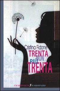 Trenta non più trenta - Cristina Fidone - Libro Cicorivolta 2014, Ilmiospazio | Libraccio.it