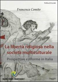 La libertà religiosa nella società multiculturale. Prospettive e riforme in Italia - Francesca Comito - Libro Montecovello 2011 | Libraccio.it