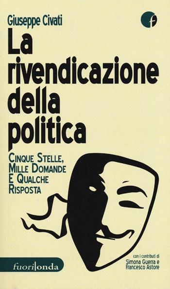 La rivendicazione della politica. 5 Stelle, mille domande, qualche risposta - Giuseppe Civati - Libro Fuorionda 2012, Interferenze | Libraccio.it