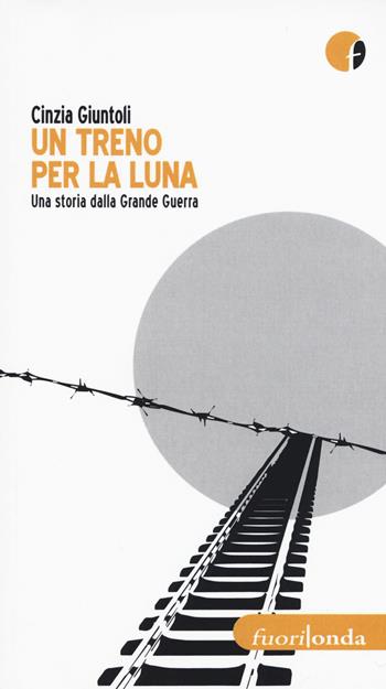 Un treno per la luna. Una storia dalla Grande Guerra - Cinzia Giuntoli - Libro Fuorionda 2015, Rifrazioni | Libraccio.it