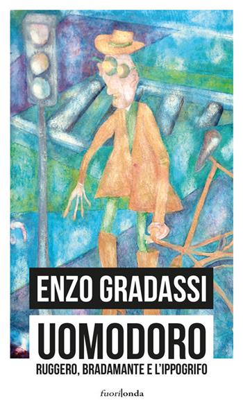 Uomodoro. Ruggero, Bradamante e l'ippogrifo - Enzo Gradassi - Libro Fuorionda 2018 | Libraccio.it