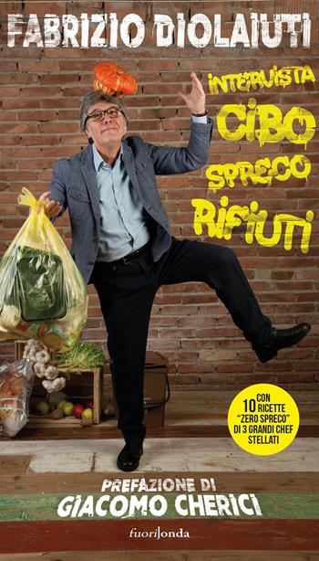 Intervista cibo, spreco, rifiuti - Fabrizio Diolaiuti - Libro Fuorionda 2019 | Libraccio.it