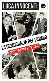 La democrazia del piombo. Delitti politici 1976-82