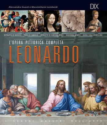 Leonardo. L'opera pittorica completa - Alessandro Guasti, Massimiliano Lombardi - Libro Dix 2018, Varia illustrata | Libraccio.it