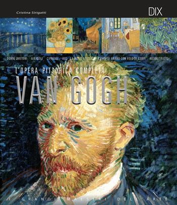 Van Gogh. L'opera pittorica completa - Cristina Sirigatti - Libro Dix 2018, Varia illustrata | Libraccio.it