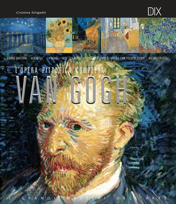 Van Gogh. L'opera pittorica completa - Cristina Sirigatti - Libro Dix 2018, Varia illustrata | Libraccio.it