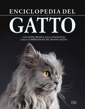 Enciclopedia del gatto. Una guida pratica alla conoscenza e alla comprensione del mondo felino  - Libro Dix 2019, Varia illustrata | Libraccio.it