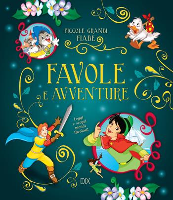 Favole e avventure. Leggi e scopri mondi favolosi!  - Libro Dix 2017, Piccole grandi fiabe | Libraccio.it