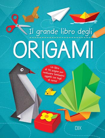 Il grande libro dell'origami  - Libro Dix 2018, Varia illustrata | Libraccio.it