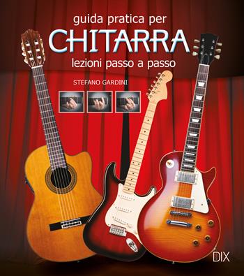 Guida pratica per chitarra. Lezioni passo a passo - Stefano Giardini - Libro Dix 2018 | Libraccio.it