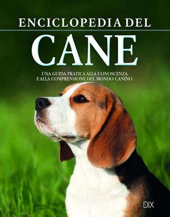 Enciclopedia del cane. La guida fondamentale per conoscere e capire il nostro amico a quattro zampe  - Libro Dix 2019, Varia illustrata | Libraccio.it