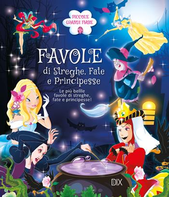 Favole di streghe. Fate e principesse. Le più belle favole di streghe, fate e principesse!  - Libro Dix 2020 | Libraccio.it