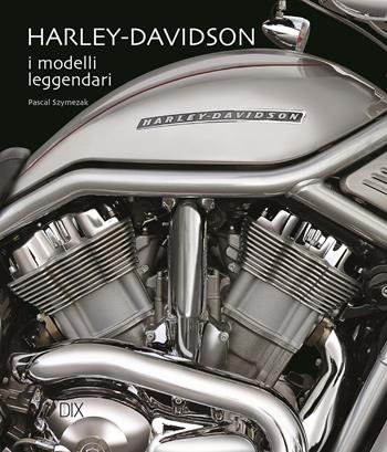 Harley-Davidson. I modelli leggendari. Ediz. a colori - Pascal Szymezak - Libro Dix 2021, Varia illustrata | Libraccio.it