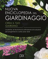 Nuova enciclopedia del giardinaggio. Crea il tuo giardino. Le piante, le tecniche di coltivazione e le soluzioni per progettare le vostre zone verdi