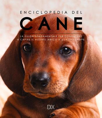 Enciclopedia del cane. La guida fondamentale per conoscere e capire il nostro amico a quattro zampe  - Libro Dix 2022, Varia illustrata | Libraccio.it