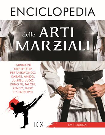 Enciclopedia delle arti marziali - Fay Goodman - Libro Dix 2022, Varia illustrata | Libraccio.it