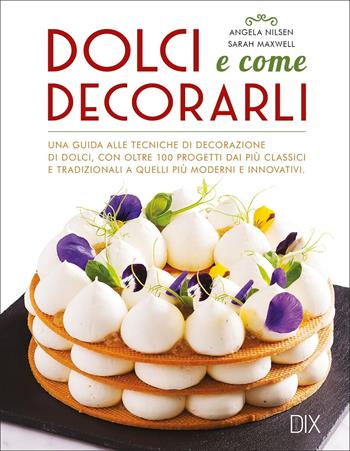 Dolci e come decorarli - Angela Nilsen, Sarah Maxwell - Libro Dix 2022, Varia illustrata | Libraccio.it