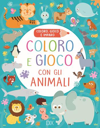 Coloro e gioco con gli animali. Coloro, gioco e imparo. Ediz. a colori  - Libro Dix 2022 | Libraccio.it