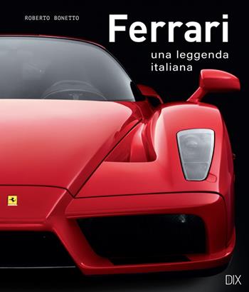Ferrari. Una leggenda italiana. Ediz. illustrata - Roberto Bonetto - Libro Dix 2022 | Libraccio.it