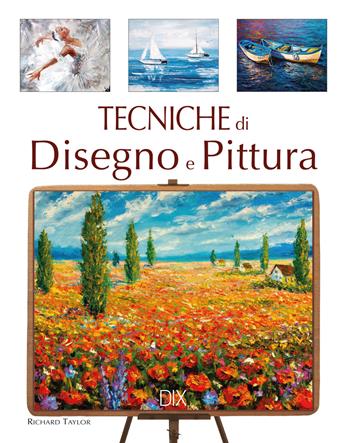 Tecniche di disegno e di pittura. Ediz. a colori - Richard Taylor - Libro Dix 2022, Varia illustrata | Libraccio.it