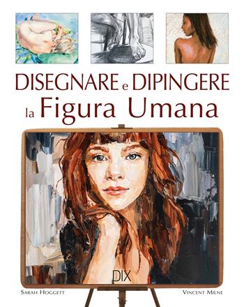Disegnare e dipingere la figura umana. Ediz. a colori - Sarah Hoggett - Libro Dix 2022, Varia illustrata | Libraccio.it