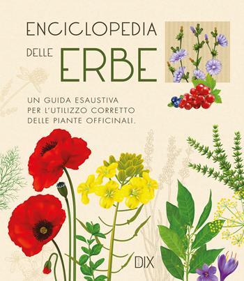 Enciclopedia delle erbe. Una guida esaustiva per l'utilizzo corretto delle piante officinali  - Libro Dix 2023 | Libraccio.it