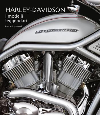 Harley-Davidson. I modelli leggendari. Ediz. a colori - Pascal Szymezak - Libro Dix 2023, Varia illustrata | Libraccio.it