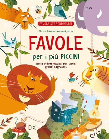 Favole per i più piccini. Storie indimenticabili per piccoli grandi sognatori. Ediz. a colori - Stefania Leonardi Hartley - Libro Dix 2023, Favole straordinarie | Libraccio.it