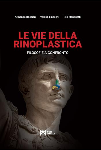 Le vie della rinoplastica. Filosofie a confronto. Ediz. illustrata - Armando Boccieri, Valerio Finocchi, Tito Marianetti - Libro Acta Medica Edizioni 2021 | Libraccio.it