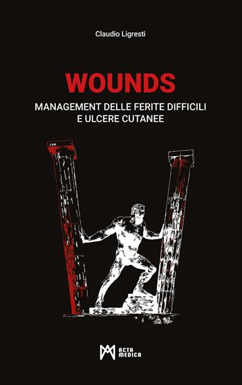 WOUNDS. Management delle ferite difficili e ulcere cutanee - Claudio Ligresti - Libro Acta Medica Edizioni 2022 | Libraccio.it