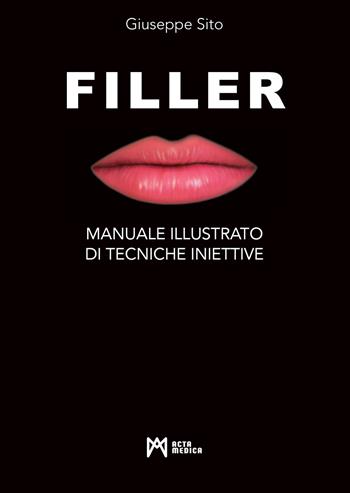 Filler. Manuale illustrato di tecniche iniettive. Ediz. illustrata - Giuseppe Sito - Libro Acta Medica Edizioni 2024 | Libraccio.it