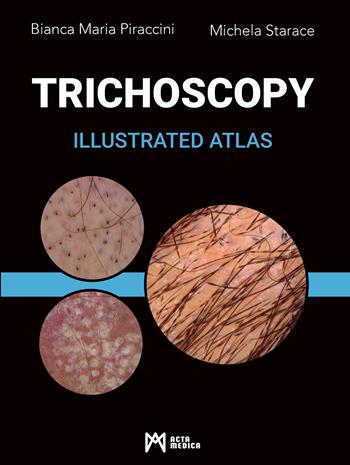 Trichoscopy. Illustrated atlas - Bianca Maria Piraccini, Michela Starace - Libro Acta Medica Edizioni 2024 | Libraccio.it