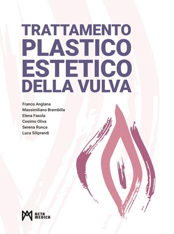 Trattamento plastico estetico della vulva. Ediz. illustrata - Franco Anglana, Massimiliano Brambilla, Elena Fasola - Libro Acta Medica Edizioni 2024 | Libraccio.it